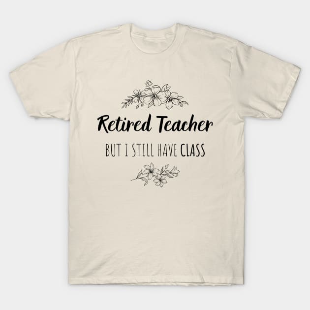 Retired Teacher But I Still Have Class  - Gift For Retired Teacher T-Shirt by GasparArts